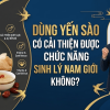 DÙNG YẾN SÀO CÓ CẢI THIỆN ĐƯỢC CHỨC NĂNG SINH LÝ NAM GIỚI KHÔNG?